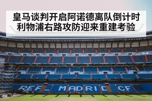 皇马谈判开启阿诺德离队倒计时 利物浦右路攻防迎来重建考验