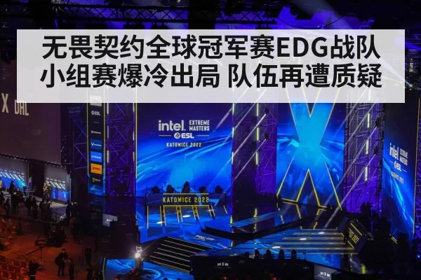 无畏契约全球冠军赛EDG战队小组赛爆冷出局 队伍再遭质疑