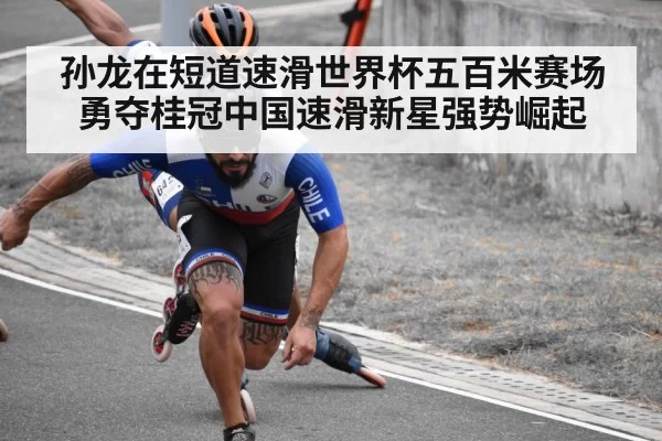 孙龙在短道速滑世界杯五百米赛场勇夺桂冠中国速滑新星强势崛起