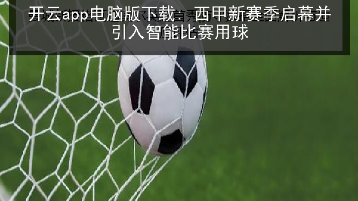 开云app电脑版下载: 西甲新赛季启幕并引入智能比赛用球